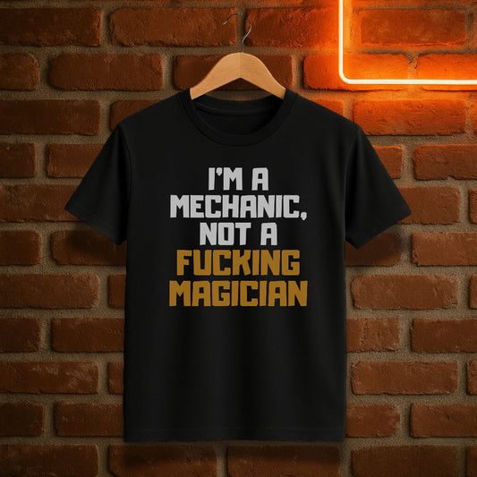 I’m a Mechanic, Not a Fucking Magician T-skjorte