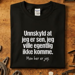 Unnskyld at jeg er sen, jeg ville egentlig ikke komme T-skjorte